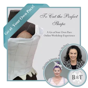 Go at Your Own Pace! - “To Cut the Perfect Shape:  The fundamentals of cutting and fitting to the figure"