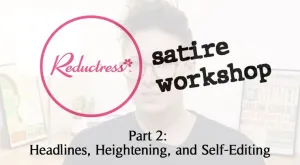 Reductress Workshop Part 2: Headlines, Heightening, and Self-Editing
